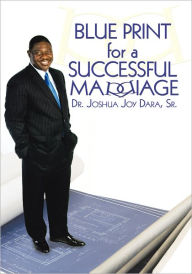 Title: Blue Print for a Successful Marriage, Author: Dr. Joshua Joy Dara