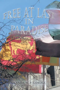 Title: Free at Last in Paradise, Author: Ananda W. P. Guruge