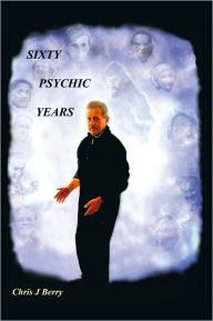 Title: Sixty Psychic Years: Autobiography, Author: Chris J Berry