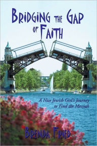 Title: Bridging the Gap of Faith: A Nice Jewish Girl's Journey to Find the Messiah, Author: Brenda Fried