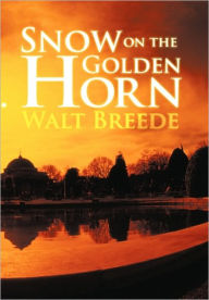 Title: Snow on the Golden Horn, Author: Walt Breede