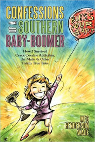 Title: Confessions of a Southern Baby-Boomer: How I Survived Crack Cocaine Addiction, the Mafia & Other Totally True Tales, Author: Meg Henderson Wade