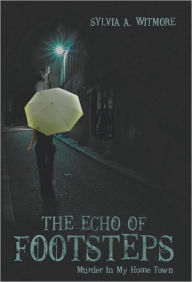 Title: The Echo of Footsteps: Murder in My Home Town, Author: Sylvia A. Witmore