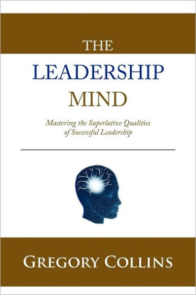 the Leadership Mind: Mastering Superlative Qualities of Successful