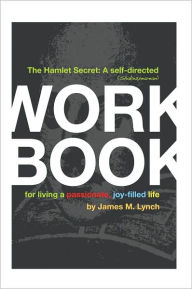 Title: The Hamlet Secret: A Self-Directed (Shakespearean) Workbook for Living a Passionate, Joy-Filled Life, Author: James M. Lynch