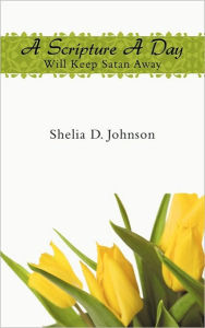 Title: A Scripture A Day Will Keep Satan Away, Author: Shelia D Johnson