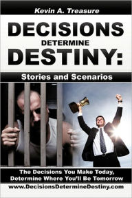 Title: Decisions Determine Destiny: Stories & Scenarios, Author: Kevin A Treasure