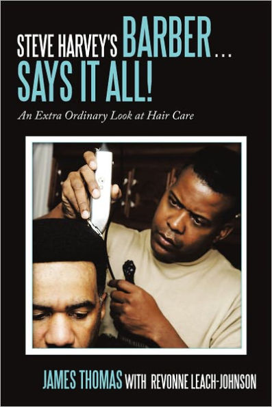 Steve Harvey's Barber . . . Says It All!: An Extra Ordinary Look at Hair Care