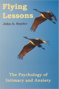 Title: Flying Lessons: The Psychology of Intimacy and Anxiety, Author: John A. Snyder
