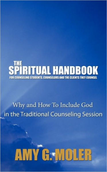 the Spiritual Handbook for Counseling Students, Counselors and Clients They Counsel: Why How To Include God Traditional Session