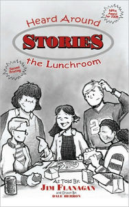 Title: Stories Heard Around The Lunchroom, Author: James Flanagan