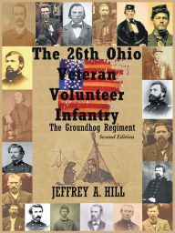 Title: The 26th Ohio Veteran Volunteer Infantry: The Groundhog Regiment, Author: Jeffrey A. Hill