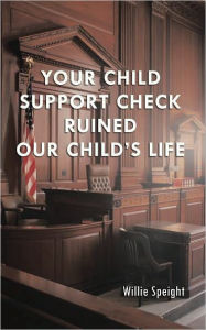 Title: Your Child Support Check Ruined Our Child's Life, Author: Willie Speight