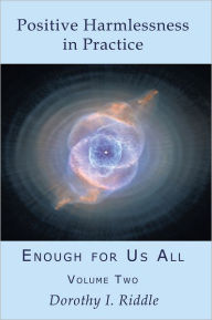 Title: Positive Harmlessness in Practice: Enough for Us All, Volume Two, Author: Dorothy I. Riddle