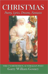 Title: Christmas: Poetry, Lyrics, Dreams, Fantasies, Author: Garry William Gosney