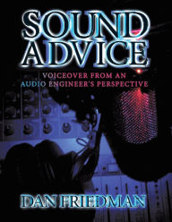 Title: Sound Advice: Voiceover from an Audio Engineer's Perspective, Author: Dan Friedman