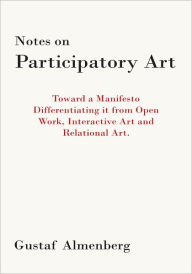 Title: Notes on Participatory Art: Toward a Manifesto Differentiating It from Open Work, Interactive Art and Relational Art., Author: Gustaf Almenberg