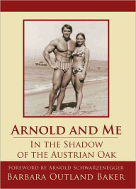 Title: Arnold and Me: In the Shadow of the Austrian Oak, Author: Barbara Outland Baker