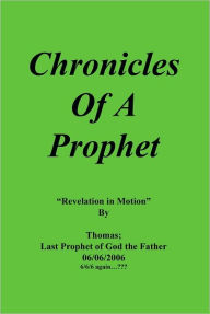 Title: Chronicles Of A Prophet: Revelation In Motion, Author: Thomas Last Prophet of God the Father