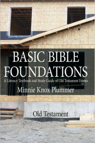 Title: BASIC BIBLE FOUNDATIONS: A Literacy Textbook and Study Guide of Old Testament Events, Author: Minnie Knox Plummer