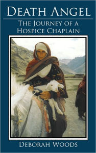 Title: Death Angel: The Journey of a Hospice Chaplain, Author: Deborah Woods