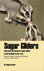 Title: Sugar Gliders: Living with and Caring For Sugar Gliders Is this the Right Pet for You?, Author: Peggy Brewer
