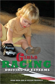 Title: Girls Go Racing: Driving to Esteems, Author: Dani Ben-Ari & Susan Frissell