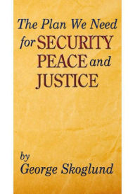 Title: The Plan We Need for Security, Peace, and Justice: Problems the Patriarch Job Had, Advice Job Needed, Solutions the Apostle Paul Had, The Plan We Need, Author: George Skoglund