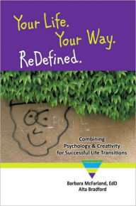 Title: Your Life. Your Way. ReDefined.: Combining Psychology & Creativity for Successful Life Transitions, Author: Barbara McFarland