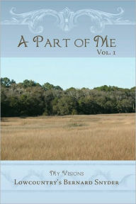 Title: A Part of Me Vol. 1: My Visions, Author: Lowcountry's Bernard Snyder