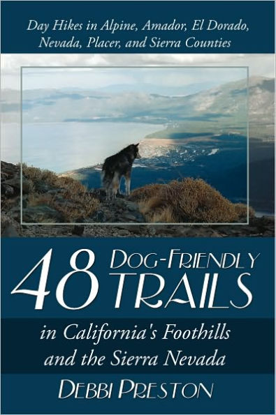 48 Dog-Friendly Trails: in California's Foothills and the Sierra Nevada