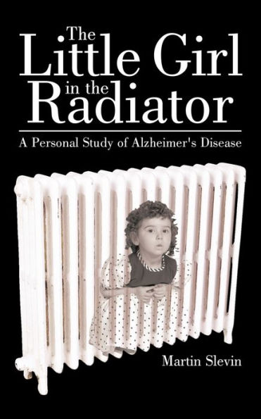 The Little Girl in the Radiator: A Personal Study of Alzheimer's Disease