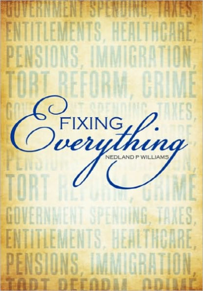 Fixing Everything: Government Spending, Taxes, Entitlements, Healthcare, Pensions, Immigration, Tort Reform, Crime...