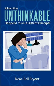 Title: When the Unthinkable Happens to an Assistant Principal, Author: Dena Bell Bryant