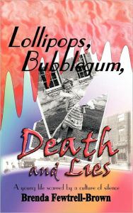 Title: Lollipops, Bubblegum, Death and Lies: A Young Life Scarred by a Culture of Silence, Author: Brenda Fewtrell Brown