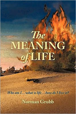 The Meaning of Life: Who Am I...What Is Life...How Do I Live It?