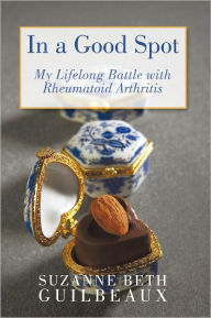 Title: In a Good Spot: My Lifelong Battle with Rheumatoid Arthritis, Author: Suzanne Beth Guilbeaux