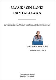 Title: Ma'aikacin Banki Don Talakawa: Tarihin Muhammad Yunus, Wanda YA Kirkiro Bankin Grameen, Author: Muhammad Yunus