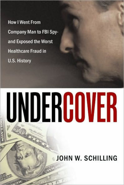 Undercover: How I Went From Company Man to FBI Spy and Exposed the Worst Healthcare Fraud in U.S. History