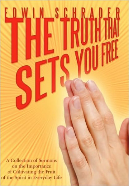 the Truth That Sets You Free: A Collection of Sermons on Importance Cultivating Fruit Spirit Everyday Life