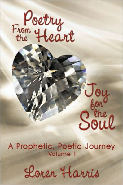 Poetry From the Heart, Joy for the Soul: A Prophetic, Poetic Journey