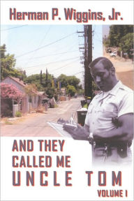 Title: AND THEY CALLED ME UNCLE TOM VOLUME I, Author: Herman P. Wiggins