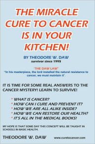 Title: THE MIRACLE CURE TO CANCER IS IN YOUR KITCHEN!, Author: Theodore W. Daw