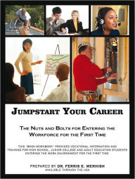 Title: Jumpstart Your Career: The Nuts and Bolts for Entering the Workforce for the First Time, Author: Dr. Ferris E. Merhish