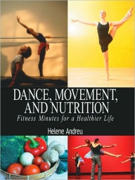 Title: DANCE, MOVEMENT, AND NUTRITION: Fitness Minutes for a Healthier Life, Author: Helene Andreu