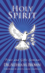 Title: Holy Spirit: Fruit and Gifts Seminar, Author: Dr. Althea M. Brown