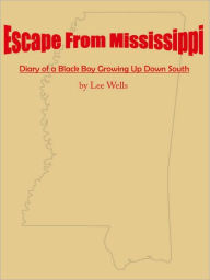 Title: Escape From Mississippi: The Diary of a Boy Growing Up in the South, Author: Lee Wells