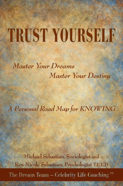 Trust Yourself: Master Your Dreams... Destiny... a Personal Road Map for Knowing