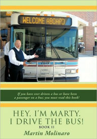 Title: Hey, I'm Marty. I Drive the Bus! Book II: If You Have Ever Driven a Bus or Have Been a Passenger on a Bus; You Must Read This Book!, Author: Martin Molinaro