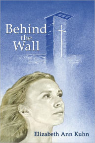 Title: Behind the Wall, Author: Elizabeth Ann Kuhn